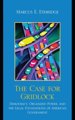 Case for Gridlock: Democracy, Organized Power, ... 0739142380 Book Cover