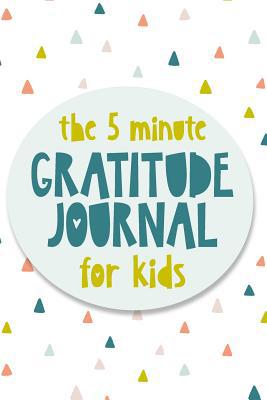 The 5 Minute Gratitude Journal For Kids: A dail... 1074623029 Book Cover