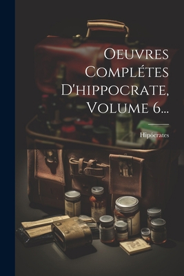 Oeuvres Complétes D'hippocrate, Volume 6... [French] 1021591297 Book Cover