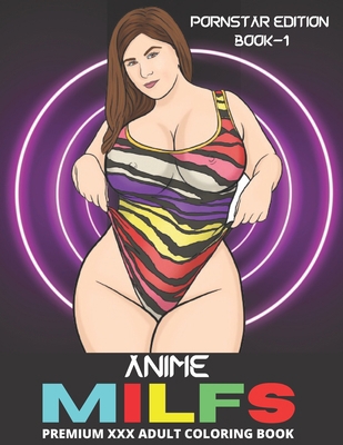 Anime Milfs Coloring Book: Premium XXX Naked Uncensored Kawaii Hentai MILF Designs For Stress Relief and Relaxation (P*RNSTAR EDITION-1) B08RC5RFWK Book Cover