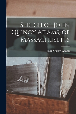 Speech of John Quincy Adams, of Massachusetts 1013480988 Book Cover