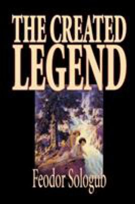 The Created Legend by Fyodor Sologub, Fiction, ... 159224369X Book Cover