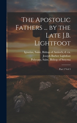 The Apostolic Fathers ... by the Late J.B. Ligh... 1020943335 Book Cover