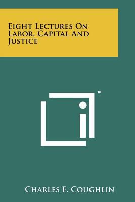 Eight Lectures on Labor, Capital and Justice 1258242834 Book Cover