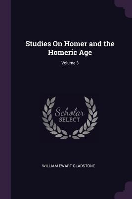 Studies On Homer and the Homeric Age; Volume 3 1377679160 Book Cover