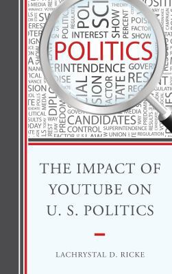 The Impact of Youtube on U.S. Politics 0739183494 Book Cover