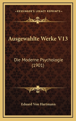 Ausgewahlte Werke V13: Die Moderne Psychologie ... [German] 1168258766 Book Cover