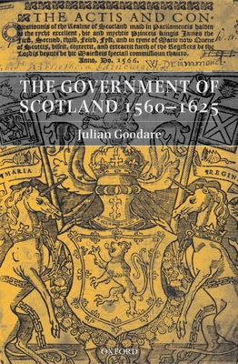 The Government of Scotland 1560-1625 0199243549 Book Cover