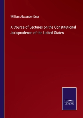 A Course of Lectures on the Constitutional Juri... 3375175043 Book Cover