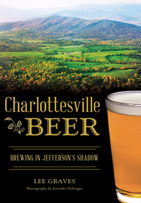Charlottesville Beer: Brewing in Jefferson's Sh... 1467119563 Book Cover