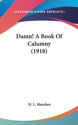 Damn! A Book Of Calumny (1918) 0548947988 Book Cover