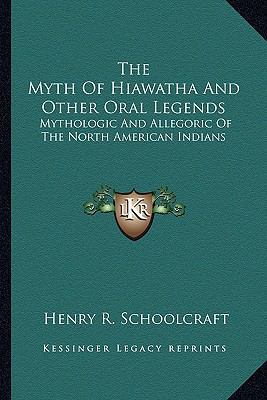 The Myth Of Hiawatha And Other Oral Legends: My... 1162981180 Book Cover