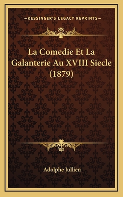 La Comedie Et La Galanterie Au XVIII Siecle (1879) [French] 1167808282 Book Cover