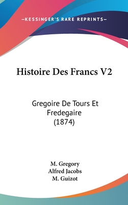 Histoire Des Francs V2: Gregoire De Tours Et Fr... [French] 1120599830 Book Cover