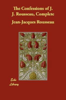The Confessions of J. J. Rousseau, Complete 1406840564 Book Cover