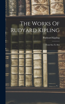The Works Of Rudyard Kipling: From Sea To Sea 101879042X Book Cover