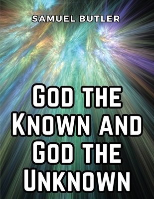 God the Known and God the Unknown 1835917615 Book Cover