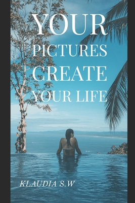 Your Pictures Create Your Life B08H6NMDJN Book Cover