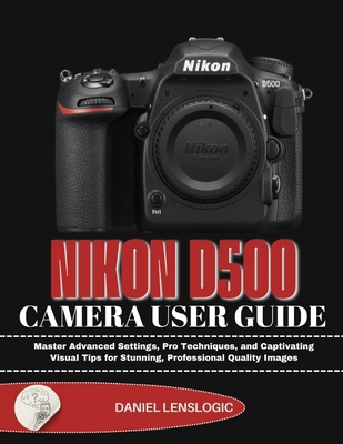 Nikon D500 Camera User Guide: Master Advanced S... B0GGC5R1Q1 Book Cover