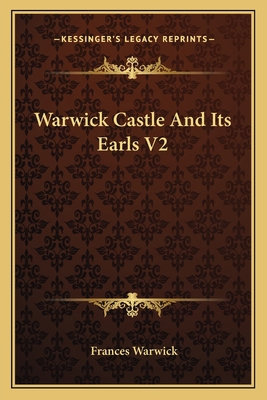 Warwick Castle And Its Earls V2 1162759925 Book Cover