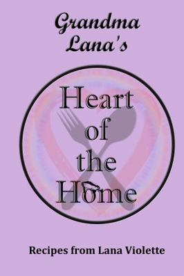 Grandma Lana's Heart of the Home : Recipes from Lana Violette