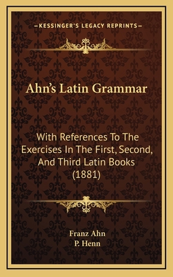 Ahn's Latin Grammar: With References to the Exe... 1164770039 Book Cover