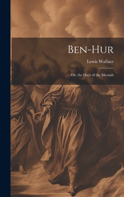 Ben-Hur; Or, the Days of the Messiah 1019661909 Book Cover