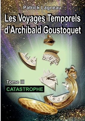 Les voyages temporels d'Archibald Goustoquet - ... [French] 2322189650 Book Cover