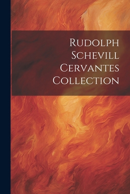 Rudolph Schevill Cervantes Collection [Spanish] 1022667858 Book Cover