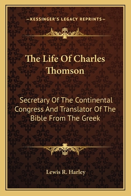 The Life Of Charles Thomson: Secretary Of The C... 116377488X Book Cover