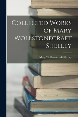 Collected Works of Mary Wollstonecraft Shelley 1015472788 Book Cover