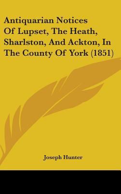 Antiquarian Notices Of Lupset, The Heath, Sharl... 1436890578 Book Cover