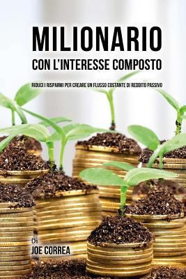 Milionario Con L'interesse Composto: Riduci i R... [Italian] 1548423351 Book Cover