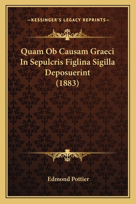 Quam Ob Causam Graeci In Sepulcris Figlina Sigi... [Latin] 1164847473 Book Cover