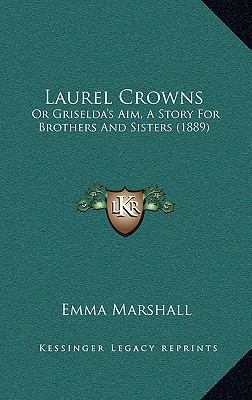 Laurel Crowns: Or Griselda's Aim, A Story For B... 1166618242 Book Cover