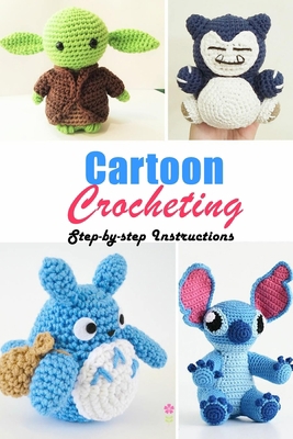 Cartoon Crocheting: Step-by-step Instructions: Cartoon Characters Crochet Book B08QSKDZC9 Book Cover