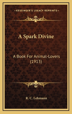 A Spark Divine: A Book For Animal-Lovers (1913) 1168804469 Book Cover