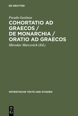 Cohortatio AD Graecos / de Monarchia / Oratio A... 3110121352 Book Cover