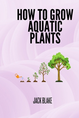 How To Grow Aquatic Plants. B0D9XZB6TW Book Cover