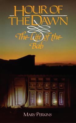 Hour Of The Dawn: The Life Of The Bab 085398252X Book Cover