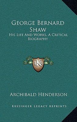 George Bernard Shaw: His Life and Works, a Crit... 1163212237 Book Cover