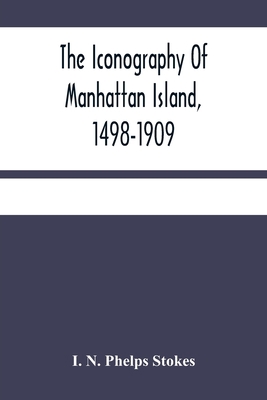 The Iconography Of Manhattan Island, 1498-1909:... 9354484581 Book Cover