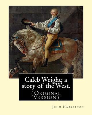 Caleb Wright; a story of the West. By: John Hab... 1540407276 Book Cover
