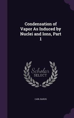 Condensation of Vapor As Induced by Nuclei and ... 1358843155 Book Cover