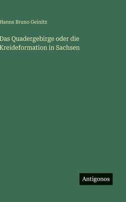 Das Quadergebirge oder die Kreideformation in S... [German] 3563132550 Book Cover