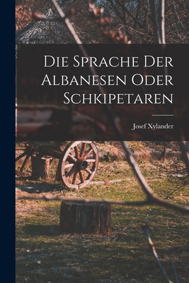 Die Sprache der Albanesen oder Schkipetaren [German] 1016004427 Book Cover