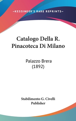 Catalogo Della R. Pinacoteca Di Milano: Palazzo... [Italian] 1160556644 Book Cover