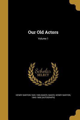 Our Old Actors; Volume 1 1373459859 Book Cover