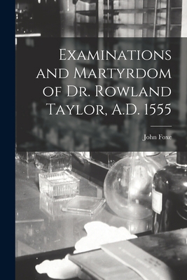 Examinations and Martyrdom of Dr. Rowland Taylo... 1015648142 Book Cover