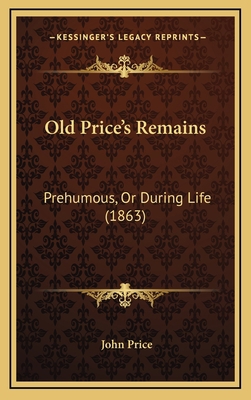 Old Price's Remains: Prehumous, Or During Life ... 1165065460 Book Cover